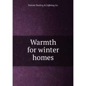    Warmth for winter homes. Detroit Heating & Lighting Co. Books