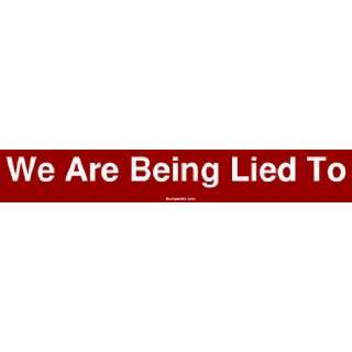  We Are Being Lied To Large Bumper Sticker Automotive
