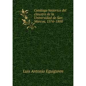   de la Universidad de San Marcos, 1576 1800 Luis Antonio Eguiguren