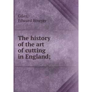   The history of the art of cutting in England; Edward Bowyer Giles