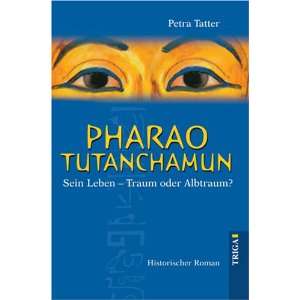 Pharao Tutanchamun Sein Leben   Traum oder Albtraum? Historischer 