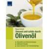 Lebenselixier Olivenöl Das heilende Geschenk der Götter  