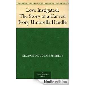 Love Instigated The Story of a Carved Ivory Umbrella Handle George 