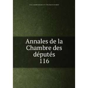 Annales de la Chambre des dÃ©putÃ©s. 116 France. AssemblÃ©e 