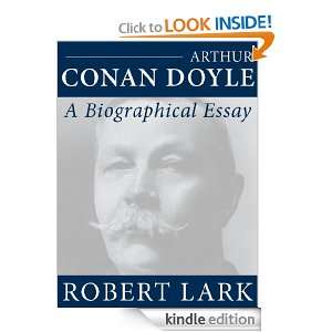 Arthur Conan Doyle A Biographical Essay Robert Lark  