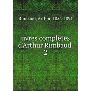   complÃ¨tes dArthur Rimbaud . 2 Arthur, 1854 1891 Rimbaud Books