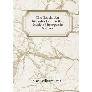   to the Study of Inorganic Nature Evan William Small Books