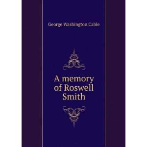  A memory of Roswell Smith George Washington Cable Books