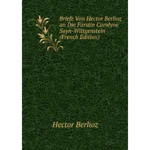  Briefe Von Hector Berlioz an Die FÃ¼rstin Carolyne Sayn 