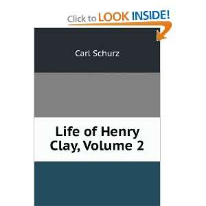 Life of Henry Clay, Volume 2 Carl Schurz  Books