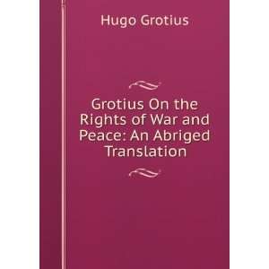 Grotius On the Rights of War and Peace An Abriged Translation Hugo 