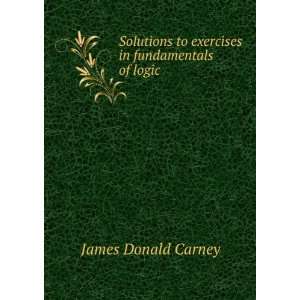   to exercises in fundamentals of logic James Donald Carney Books