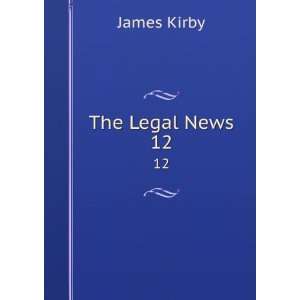  The Legal News. 12 James Kirby Books