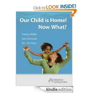 Our Child is Home Now What? Frances Waller, Jim Ellis Fisher, Pat 