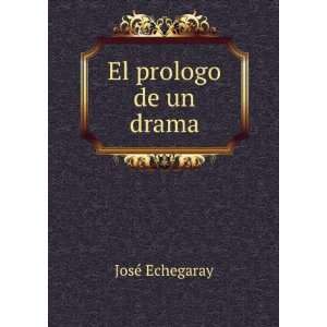  El prologo de un drama JosÃ© Echegaray Books