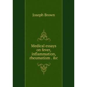   essays on fever, inflammation, rheumatism . &c Joseph Brown Books