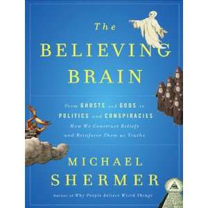 Michael ShermersThe Believing Brain From Ghosts and Gods to Politics 
