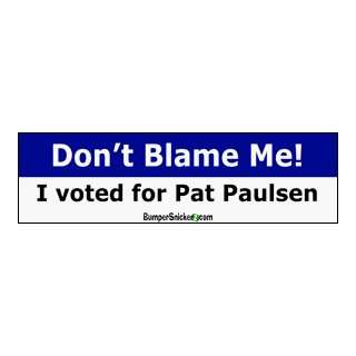 Dont Blame Me I Voted For Pat Paulsen   Funny Stickers (Small 5 x 1.4 