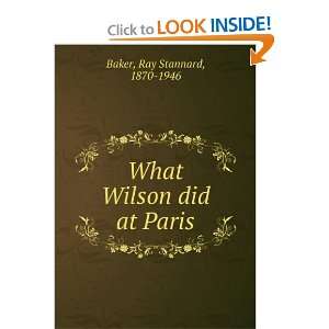  What Wilson did at Paris Ray Stannard Baker Books