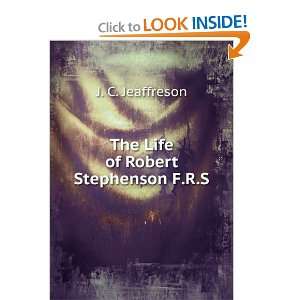  The Life of Robert Stephenson F.R.S. J. C. Jeaffreson 