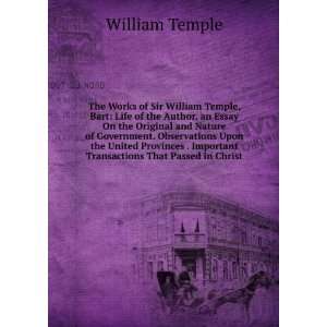  The Works of Sir William Temple, Bart Life of the Author 
