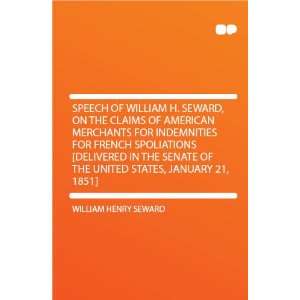 Speech of William H. Seward, on the Claims of American Merchants for 